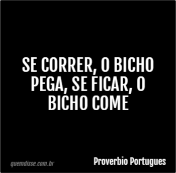 Proverbio Portugues Se Correr O Bicho Pega Se Ficar O Bicho Come