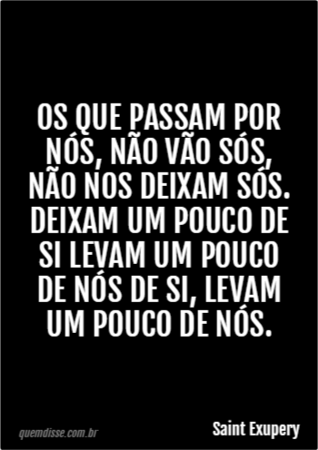 Saint Exupery Os que passam por nós não vão sós não nos deixam sós