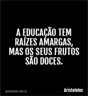 Aristoteles A educação tem raízes amargas mas os seus frutos são doces