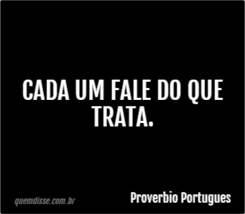 Proverbio Portugues Cada Um Fale Do Que Trata