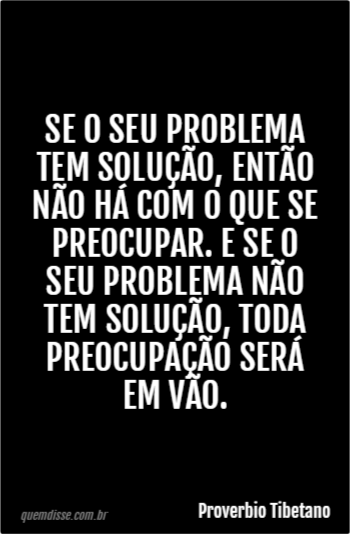 Proverbio Tibetano Se o seu problema tem solução então não há o