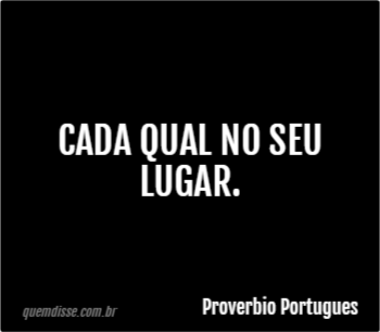 Proverbio Portugues Cada Qual No Seu Lugar