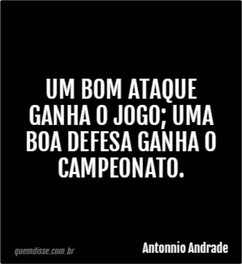 Antonnio Andrade Um Bom Ataque Ganha O Jogo Uma Boa Defesa Ganha O