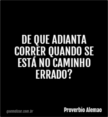 Proverbio Alemao De Que Adianta Correr Quando Se Est No Caminho Errado