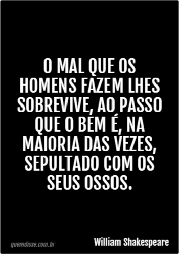 William Shakespeare O Mal Que Os Homens Fazem Lhes Sobrevive Ao Passo