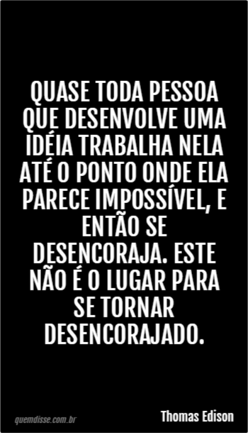 Thomas Edison Quase toda pessoa que desenvolve uma idéia trabalha nela