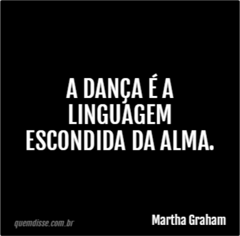 Martha Graham A dança é a linguagem escondida da alma