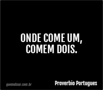 Proverbio Portugues Onde Come Um Comem Dois