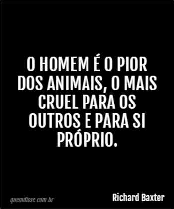 Richard Baxter: O homem é o pior dos animais, o mais cruel 