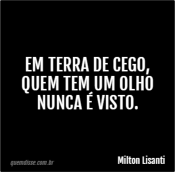 Milton Lisanti Em Terra De Cego Quem Tem Um Olho Nunca Visto