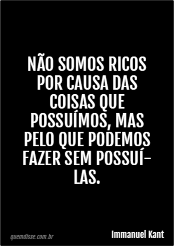 Não somos ricos pelo que possuímos, mas pelo que podemos viver sem.