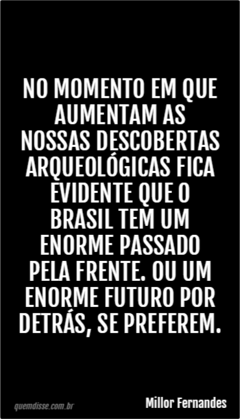 Millor Fernandes No Momento Em Que Aumentam As Nossas Descobertas Arqueol Gicas Fica Evidente