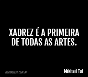 Xadrez é arte - Frases do Mikhail Tal!