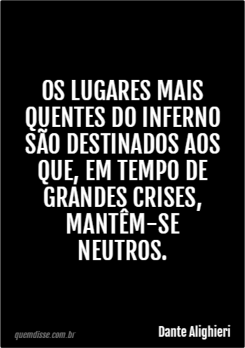 No inferno os lugares mais quentes são reservados âqueles que escolheram a  neutralidade em tempo de crise. (Dante Alighieri) Suíça: - iFunny Brazil