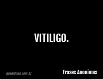 Frases Anonimas: vitiligo.