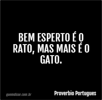 Proverbio Portugues Bem Esperto é O Rato Mas Mais é O Gato