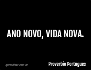 Proverbio Portugues: Ano novo, vida nova.