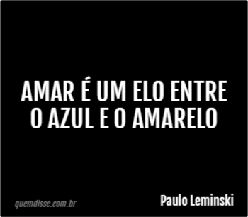 Amar é um elo entre o azul e o amarelo Paulo Leminski - Pensador