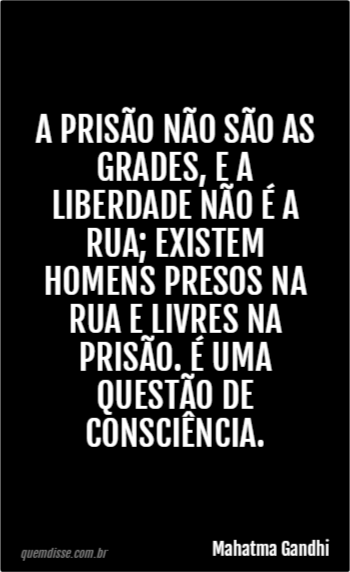 Mahatma Gandhi A Prisão Não São As Grades E A Liberdade Não é A