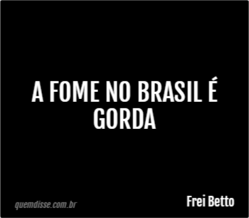 Frei Betto: A fome no Brasil é gorda