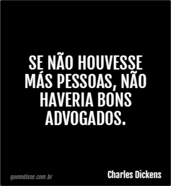 Charles Dickens Se N O Houvesse M S Pessoas N O Haveria Bons Advogados