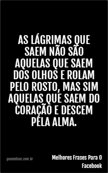 Melhores Frases Para O Facebook As Lágrimas Que Saem Não São