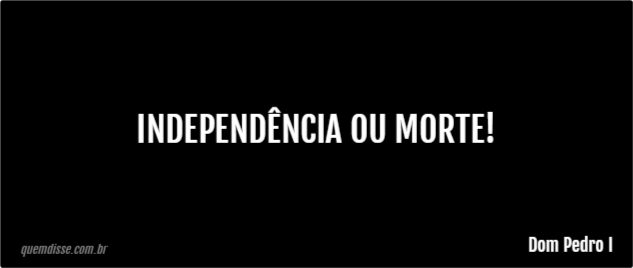 Dom Pedro I: Independência ou morte!