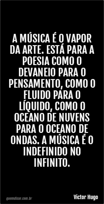 Victor Hugo: A música é o vapor da arte. Está para a 