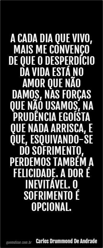 Carlos Drummond De Andrade A Cada Dia Que Vivo Mais Me Convenço De