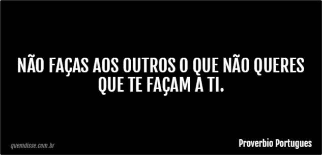 Não faça a ninguém o que não quer que façam a você. #faroldossabios  #frases