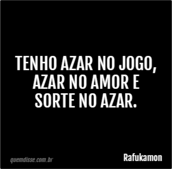 Eu tenho azar no jogo, azar no amor e sorte no azar.  Azar no amor, Texto  reflexão, Motivação para vida