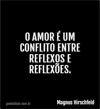 Magnus Hirschfeld: O Amor é Um Conflito Entre Reflexos E Reflexões.