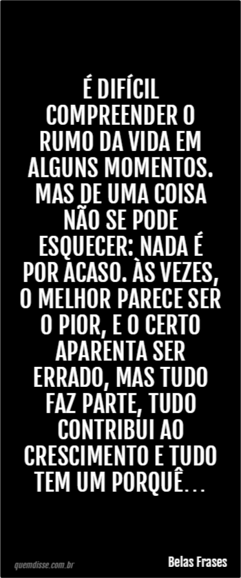 Belas Frases: É difícil compreender o rumo da vida em 