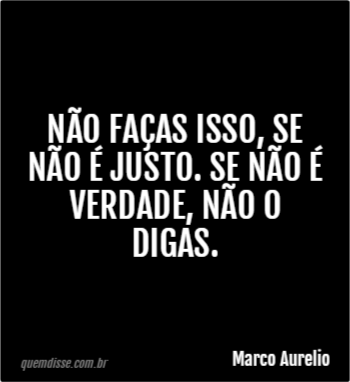 Se não é correto, não faça se não é verdade, não diga. - Marco Aurélio,  Meditações XI1.17 Estoicismo Prárico - iFunny Brazil