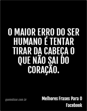 Melhores Frases Para O Facebook: O maior erro do ser 