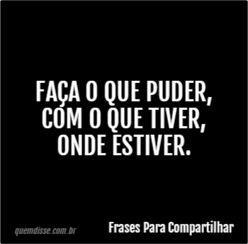 Faça o que puder, aonde estiver, com o que tiver. Sem desculpas, my friend.  #RumoAoPro