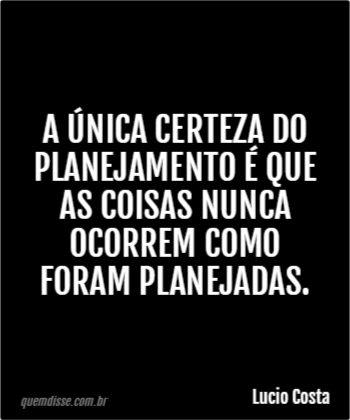 Lucio Costa: A única certeza do planejamento é que as coisas nunca ocorrem  como foram planejadas.