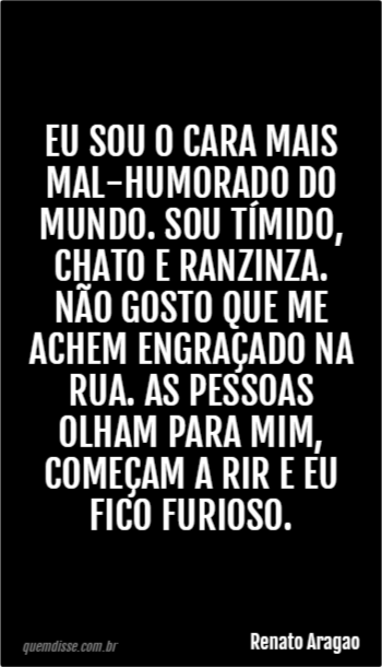 Renato Aragao Eu Sou O Cara Mais Mal Humorado Do Mundo Sou Tímido Chato E Ranzinza Não Gosto